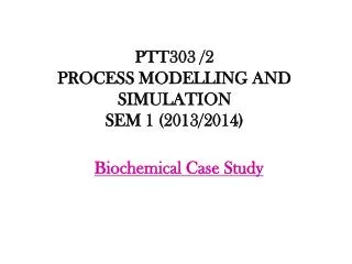 PTT303 /2 PROCESS MODELLING AND SIMULATION SEM 1 ( 2013/2014)