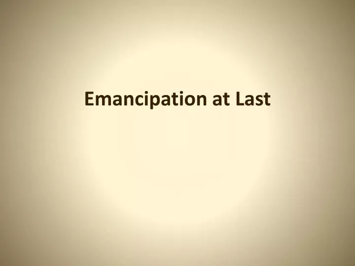 emancipation at last