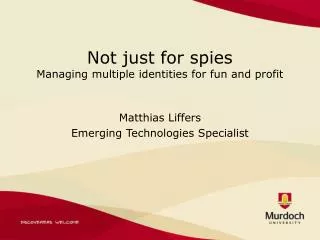 Not just for spies Managing multiple identities for fun and profit