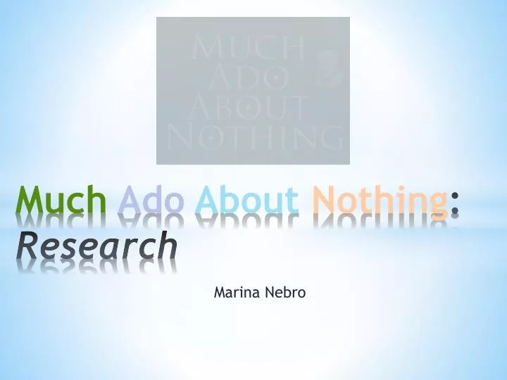 much ado about nothing research
