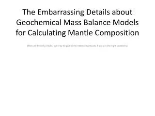 The Embarrassing Details about Geochemical Mass Balance Models for Calculating Mantle Composition