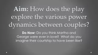 Aim: How does the play explore the various power dynamics between couples?