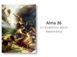 Alma 36 10 Questions about Repentance