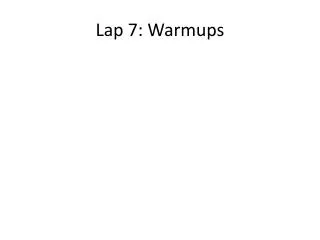 Lap 7: Warmups