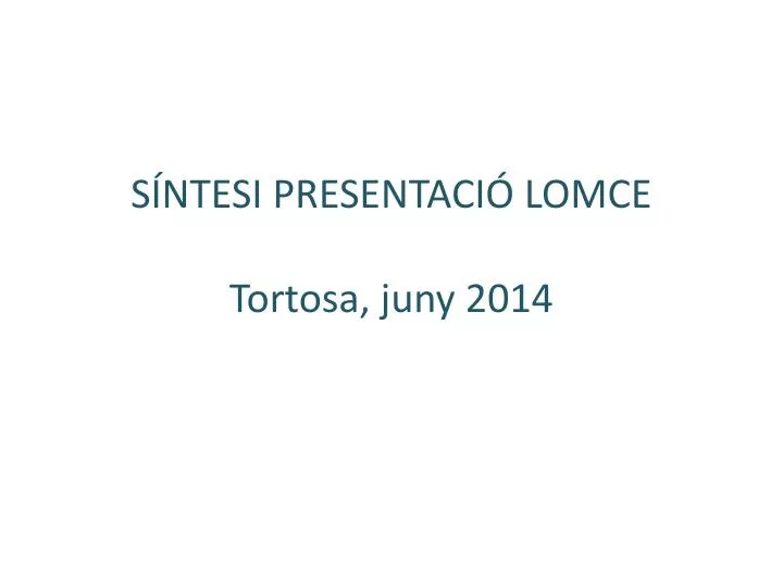 s ntesi presentaci lomce tortosa juny 2014