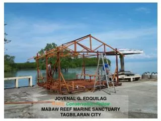 JOVENAL G. EDQUILAG RARE Conservation Fellow MABAW REEF MARINE SANCTUARY TAGBILARAN CITY