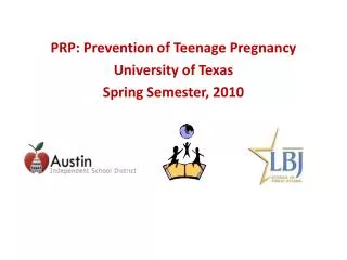 PRP: Prevention of Teenage Pregnancy University of Texas Spring Semester, 2010