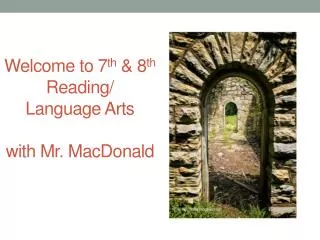 Welcome to 7 th &amp; 8 th Reading/ Language Arts with Mr. MacDonald