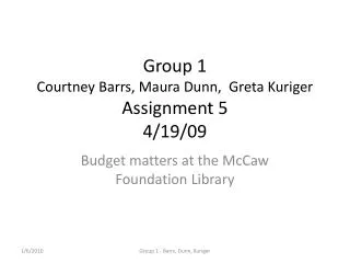 Group 1 Courtney Barrs , Maura Dunn, Greta Kuriger Assignment 5 4/19/09