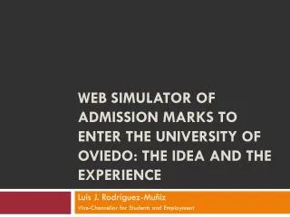 WEB SIMULATOR OF ADMISSION MARKS TO ENTER THE UNIVERSITY OF OVIEDO: THE IDEA AND THE EXPERIENCE