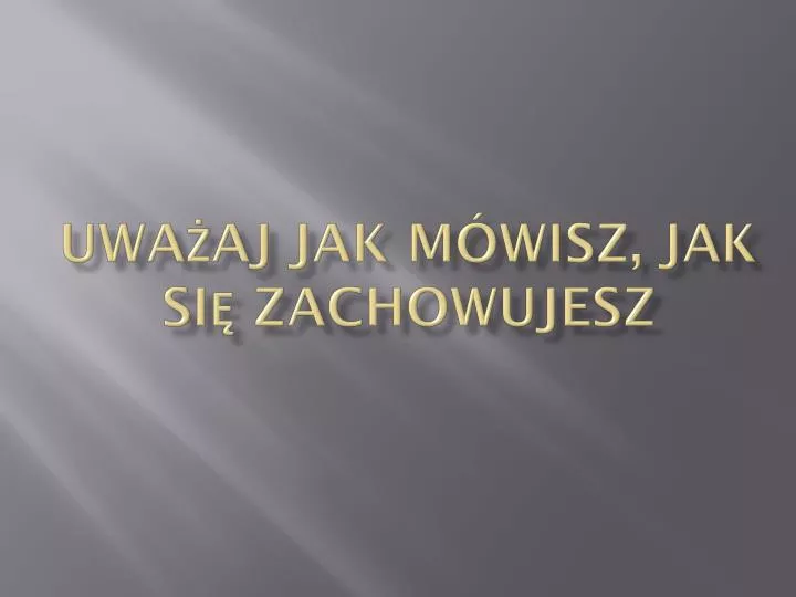 uwa aj jak m wisz jak si zachowujesz