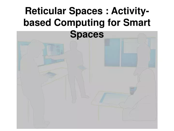 reticular spaces activity based computing for smart spaces