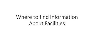 Where to find Information About Facilities