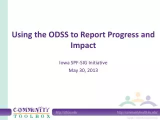 Using the ODSS to Report Progress and Impact Iowa SPF-SIG Initiative May 30, 2013