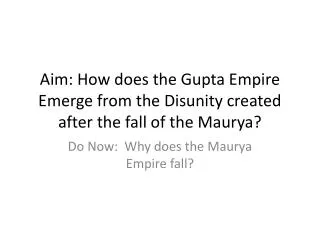 Aim: How does the Gupta Empire Emerge from the Disunity created after the fall of the Maurya ?