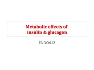 Metabolic effects of insulin &amp; glucagon