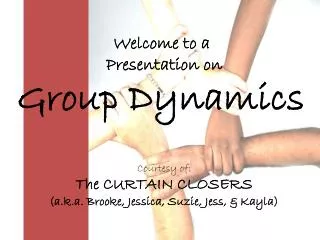 Welcome to a Presentation on Group Dynamics Courtesy of: The CURTAIN CLOSERS