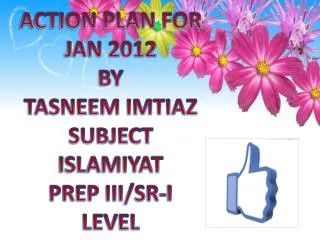 ACTION PLAN FOR JAN 2012 BY TASNEEM IMTIAZ SUBJECT ISLAMIYAT PREP III/SR-I LEVEL
