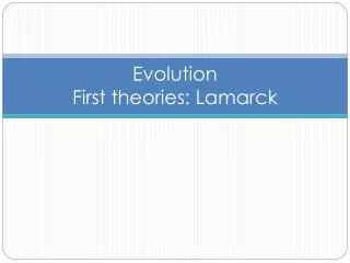 Evolution First theories: Lamarck