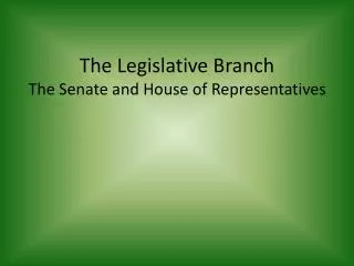 The Legislative Branch The Senate and House of Representatives