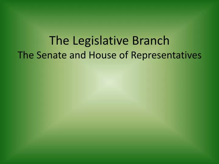 the legislative branch the senate and house of representatives