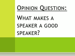 Opinion Question: What makes a speaker a good speaker?
