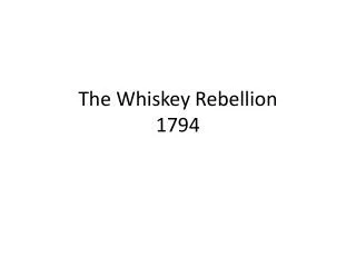 The Whiskey Rebellion 1794