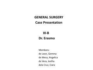 GENERAL SURGERY Case Presentation 					 III-B 				 Dr. Erasmo