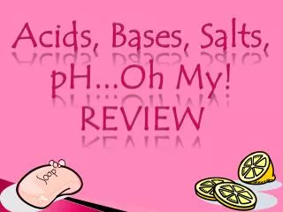 Acids, Bases, Salts, pH...Oh My! REVIEW