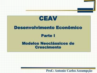 CEAV Desenvolvimento Econômico Parte I Modelos Neoclássicos de Crescimento