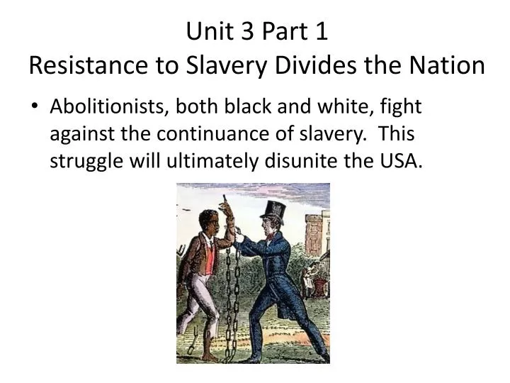 unit 3 part 1 resistance to slavery divides the nation