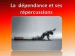La dépendance et ses répercussions - slide 1