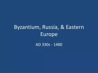 Byzantium, Russia, &amp; Eastern Europe