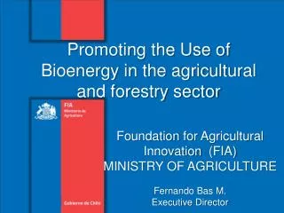 Foundation for Agricultural Innovation (FIA ) MINISTRY OF AGRICULTURE Fernando Bas M .