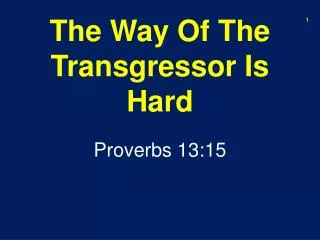 The Way Of The Transgressor Is Hard