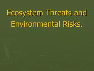 Ecosystem Threats and Environmental Risks .