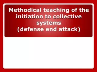Methodical teaching of the initiation to collective systems (defense end attack)
