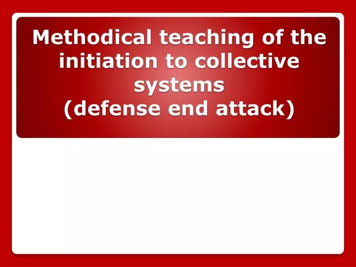 methodical teaching of the initiation to collective systems defense end attack