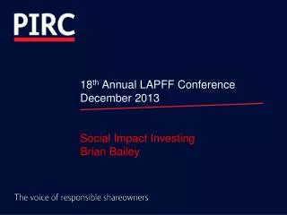 18 th Annual LAPFF Conference December 2013 Social Impact Investing Brian Bailey