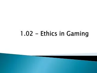 1.02 - Ethics in Gaming