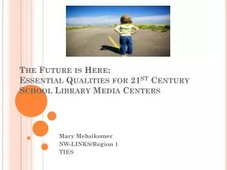 The Future is Here: Essential Qualities for 21 st Century School Library Media Centers