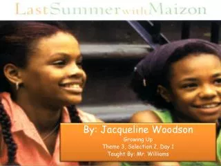 By: Jacqueline Woodson Growing Up Theme 3 , Selection 2, Day 1 Taught By: Mr. Williams