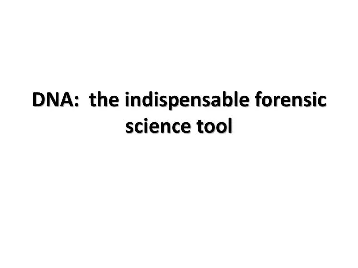 dna the indispensable forensic science tool