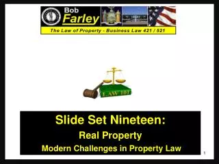 Slide Set Nineteen : Real Property Modern Challenges in Property Law