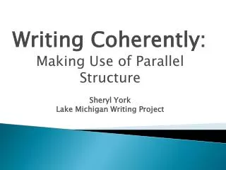 Writing Coherently: Making Use of Parallel Structure Sheryl York Lake Michigan Writing Project