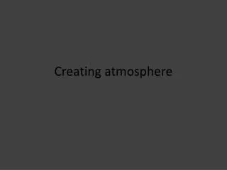 Creating atmosphere