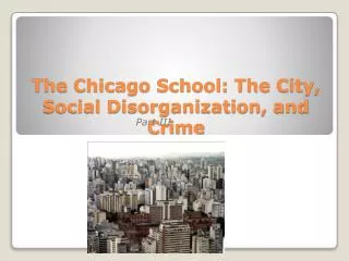 The Chicago School: The City, Social Disorganization, and Crime