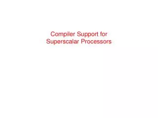 Compiler Support for Superscalar Processors