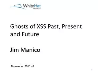 Ghosts of XSS Past, Present and Future Jim Manico