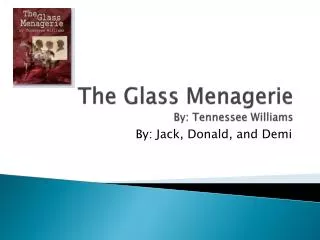 The Glass Menagerie By: Tennessee Williams